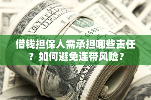 济南借钱担保人需承担哪些责任？如何避免连带风险？
