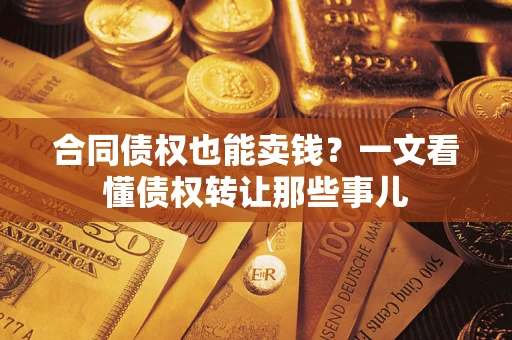 济南合同债权也能卖钱？一文看懂债权转让那些事儿
