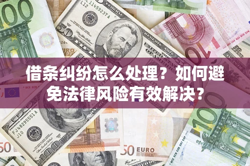 济南借条纠纷怎么处理？如何避免法律风险有效解决？