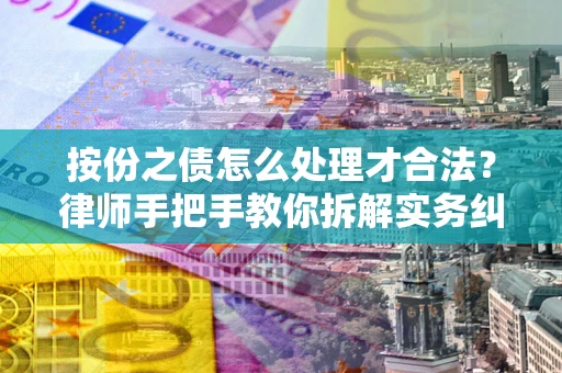 济南按份之债怎么处理才合法？律师手把手教你拆解实务纠纷