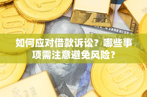 济南如何应对借款诉讼？哪些事项需注意避免风险？