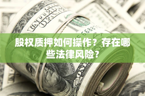 济南股权质押如何操作？存在哪些法律风险？