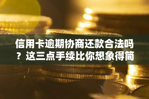 济南信用卡逾期协商还款合法吗？这三点手续比你想象得简单