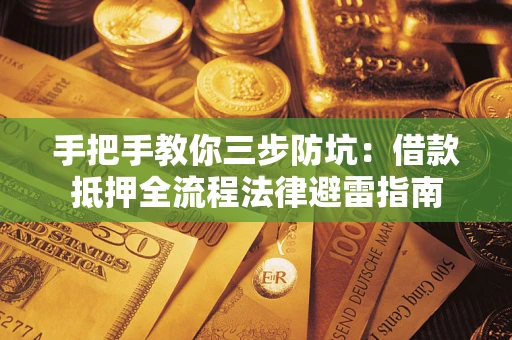 济南手把手教你三步防坑：借款抵押全流程法律避雷指南