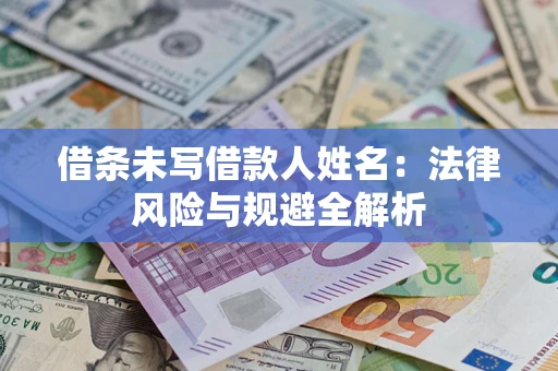 济南借条未写借款人姓名：法律风险与规避全解析