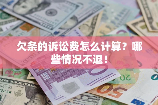 济南欠条的诉讼费怎么计算?哪些情况不退! 济南欠条的诉讼费怎么计算?哪些情况不退!