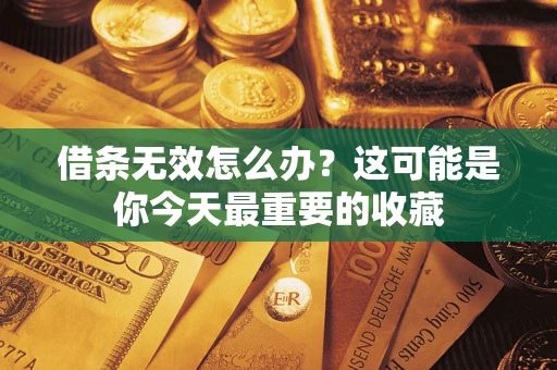 济南借条无效怎么办？这可能是你今天最重要的收藏