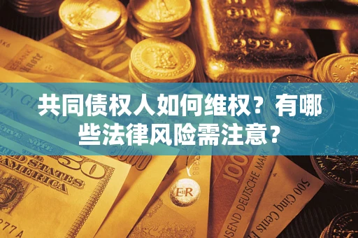 济南共同债权人如何维权？有哪些法律风险需注意？