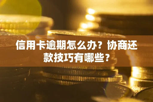 济南信用卡逾期怎么办？协商还款技巧有哪些？