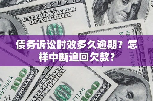 济南债务诉讼时效多久逾期？怎样中断追回欠款？