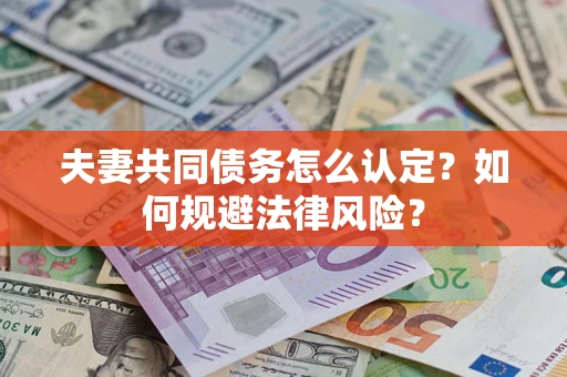 济南夫妻共同债务怎么认定？如何规避法律风险？