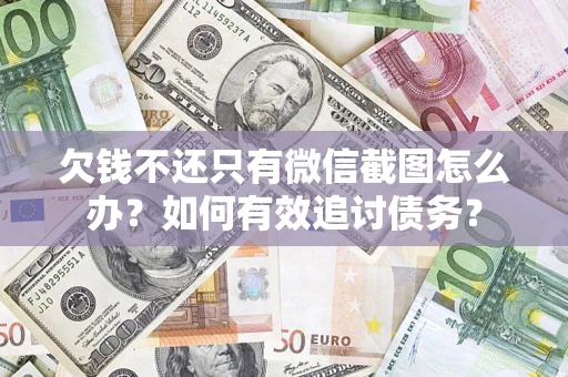 济南欠钱不还只有微信截图怎么办？如何有效追讨债务？