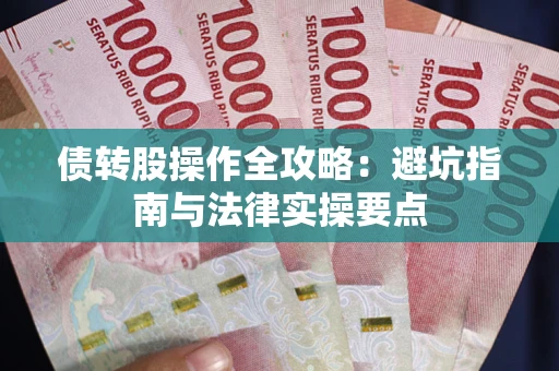 济南债转股操作全攻略：避坑指南与法律实操要点