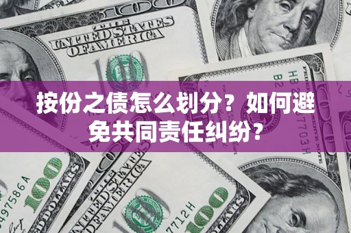济南按份之债怎么划分？如何避免共同责任纠纷？