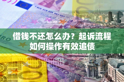济南借钱不还怎么办？起诉流程如何操作有效追债
