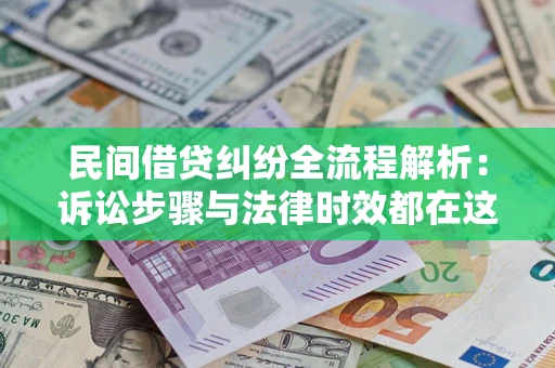 济南民间借贷纠纷全流程解析：诉讼步骤与法律时效都在这儿了