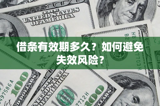 济南借条有效期多久？如何避免失效风险？