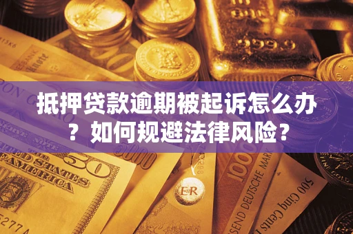 济南抵押贷款逾期被起诉怎么办？如何规避法律风险？