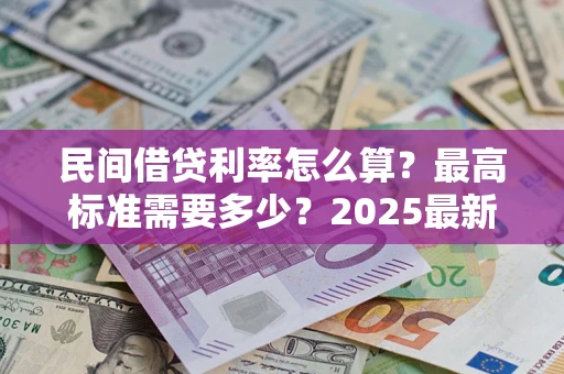 济南民间借贷利率怎么算？最高标准需要多少？2025最新避坑指南