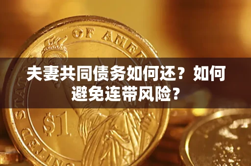 济南夫妻共同债务如何还？如何避免连带风险？