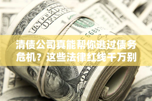 济南清债公司真能帮你逃过债务危机？这些法律红线千万别踩