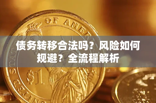 济南债务转移合法吗？风险如何规避？全流程解析