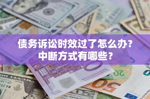济南债务诉讼时效过了怎么办？中断方式有哪些？