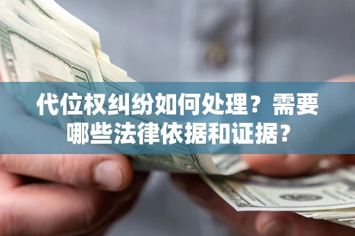 济南代位权纠纷如何处理？需要哪些法律依据和证据？