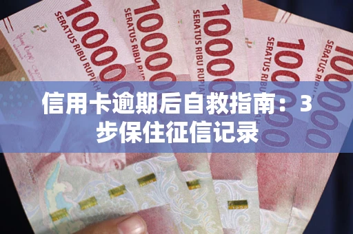 济南信用卡逾期后自救指南：3步保住征信记录