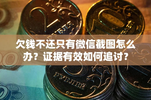 济南欠钱不还只有微信截图怎么办？证据有效如何追讨？