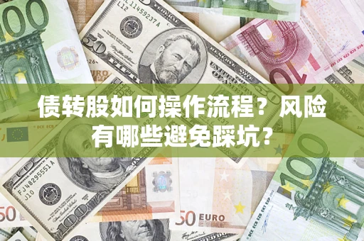 济南债转股如何操作流程?风险有哪些避免踩坑? 济南债转股如何操作流程?风险有哪些避免踩坑?