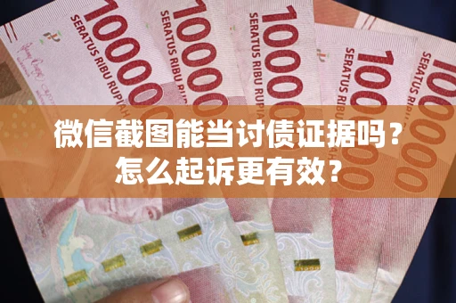 济南微信截图能当讨债证据吗？怎么起诉更有效？
