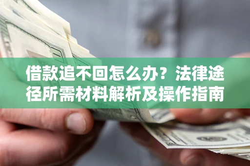 济南借款追不回怎么办?法律途径所需材料解析及操作指南 济南借款追不回怎么办?法律途径所需材料解析及操作指南