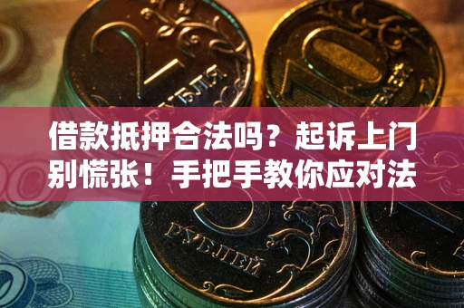济南借款抵押合法吗？起诉上门别慌张！手把手教你应对法律程序
