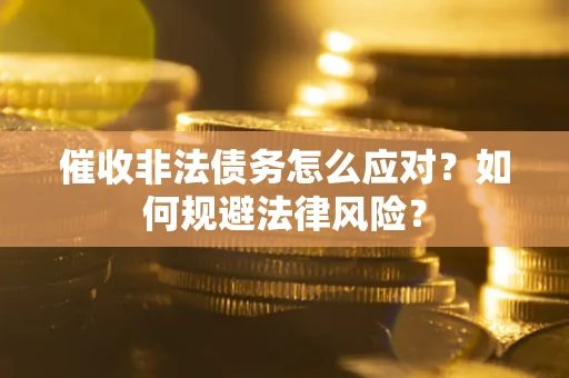 济南催收非法债务怎么应对？如何规避法律风险？