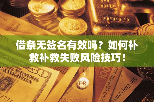 济南借条无签名有效吗？如何补救补救失败风险技巧！