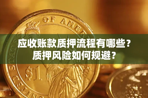 济南应收账款质押流程有哪些？质押风险如何规避？