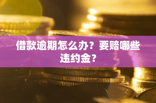 济南借款逾期怎么办？要赔哪些违约金？