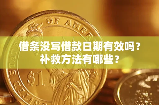 济南借条没写借款日期有效吗?补救方法有哪些? 济南借条没写借款日期有效吗?补救方法有哪些?