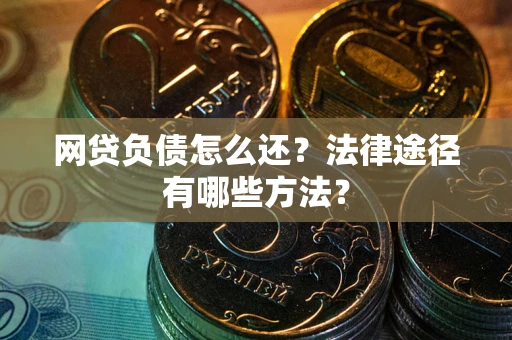 济南网贷负债怎么还？法律途径有哪些方法？