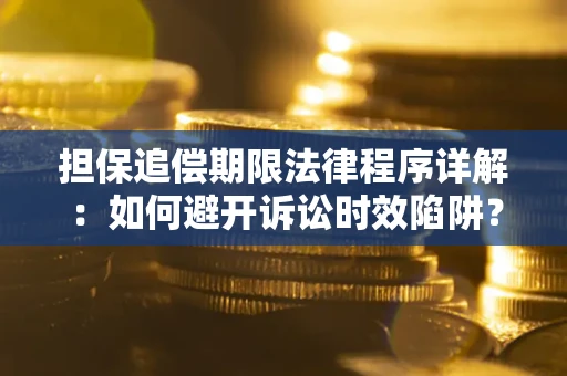 济南担保追偿期限法律程序详解：如何避开诉讼时效陷阱？