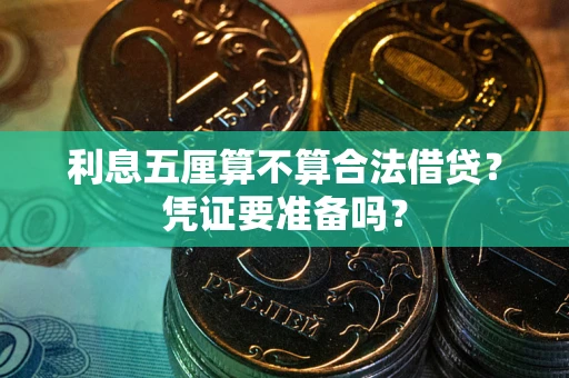 济南利息五厘算不算合法借贷？凭证要准备吗？