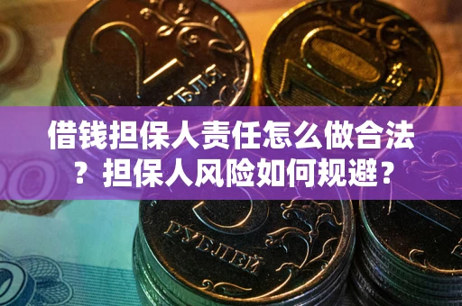 济南借钱担保人责任怎么做合法？担保人风险如何规避？