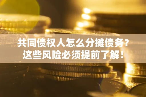 济南共同债权人怎么分摊债务？这些风险必须提前了解！