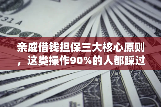 济南亲戚借钱担保三大核心原则，这类操作90%的人都踩过坑！附法院判决案例