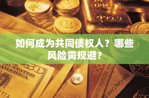 济南如何成为共同债权人？哪些风险需规避？