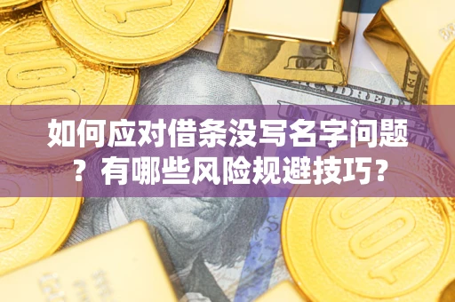 济南如何应对借条没写名字问题？有哪些风险规避技巧？