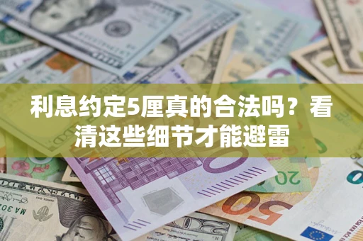 济南利息约定5厘真的合法吗？看清这些细节才能避雷